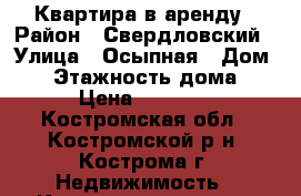 Квартира в аренду › Район ­ Свердловский › Улица ­ Осыпная › Дом ­ 7 › Этажность дома ­ 5 › Цена ­ 12 500 - Костромская обл., Костромской р-н, Кострома г. Недвижимость » Квартиры аренда   